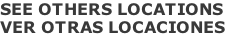 SEE OTHERS LOCATIONS VER OTRAS LOCACIONES